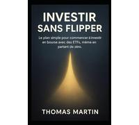 Investir Sans Flipper: Le plan simple pour commencer à investir en bourse avec des ETFs, même en partant de zéro.