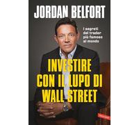 Investire con il lupo di Wall Street. I segreti del trader più famoso al mondo (Business)