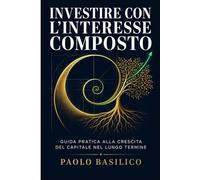 Investire con l'Interesse Composto: Guida pratica alla crescita del capitale nel lungo termine