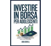 Investire in borsa per adolescenti: Guida per principianti con esercizi su alfabetizzazione finanziaria, gestione del denaro, rischi e portafoglio