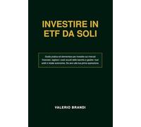 INVESTIRE IN ETF DA SOLI: Guida pratica per investire sui mercati finanziari. Da zero alla tua prima operazione (Da Risparmiatore a Investitore)