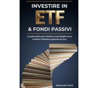 Investire in ETF e Fondi Passivi: La guida pratica per costruire un portafoglio sicuro e battere l'inflazione partendo da zero (Finanza Personale & Libertà)