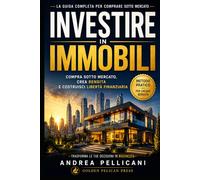 INVESTIRE IN IMMOBILI: Compra sotto mercato, crea rendita e costruisci libertà finanziaria nel mercato di oggi (Metodo Competitivo)