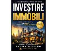 INVESTIRE IN IMMOBILI: Compra sotto mercato, crea rendita e costruisci libertà finanziaria nel mercato di oggi (Metodo Competitivo)