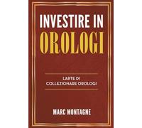 Investire in Orologi: L'Arte di Collezionare Orologi