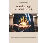 Investire negli Immobili in Italia: Guida razionale all'investimento immobiliare
