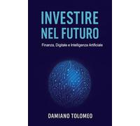 INVESTIRE NEL FUTURO: Finanza, Digitale e Intelligenza Artificiale