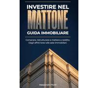 Investire nel Mattone: Guida Immobiliare: Comprare, ristrutturare e mettere a reddito. Dagli affitti brevi alle aste immobiliari. (Finanza Personale & Libertà)