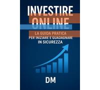 Investire online - la guida pratica per iniziare e guadagnare in sicurezza