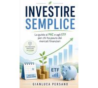 Investire Semplice: La Guida ai PAC e agli ETF per chi ha Paura dei Mercati Finanziari