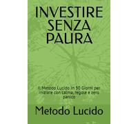 INVESTIRE SENZA PAURA: Il Metodo Lucido in 30 Giorni per iniziare con calma, regole e zero panico