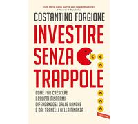 Investire senza trappole. Come far crescere i propri risparmi difendendosi dalle banche e dai tranelli della finanza