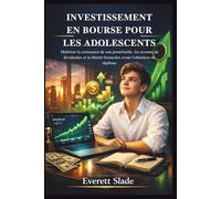 INVESTISSEMENT EN BOURSE POUR LES ADOLESCENTS: Maîtriser la croissance de son portefeuille, les revenus de dividendes et la liberté financière avant l'obtention du diplôme