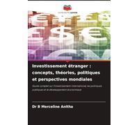 Investissement étranger : concepts, théories, politiques et perspectives mondiales: Guide complet sur l'investissement international, les politiques publiques et le développement économique