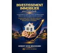 INVESTISSEMENT IMMOBILIER pour Débutants: Le Guide Étape par Étape pour Générer des Revenus Passifs, Obtenir un Cash Flow Locatif et S’enrichir à Long ... des Revenus Locatifs, Créer du Cash Flow)
