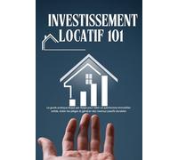 Investissement locatif 101 : Stratégies, fiscalité et astuces pour réussir et sécuriser vos revenus: Le guide pratique étape par étape pour bâtir un ... et générer des revenus passifs durables