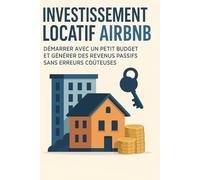 Investissement locatif courte durée Airbnb: Démarrer avec un petit budget et générer des revenus passifs sans erre