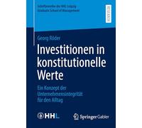 Investitionen in konstitutionelle Werte: Ein Konzept der Unternehmensintegrität für den Alltag (Schriftenreihe der HHL Leipzig Graduate School of Management)