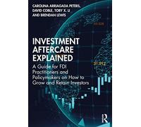 Investment Aftercare Explained: A Guide for FDI Practitioners and Policymakers on How to Grow and Retain Investors
