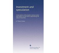 Investment and speculation: A description of the modern money market and analysis of the factors determining the value of securities