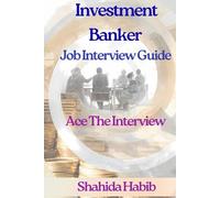 Investment Banker - Job Interview Guide: Ace The Interview - Detailed Concepts Plus150 Practice Questions