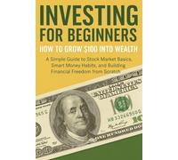 Investment for Beginners: How To Grow $100 Into Real Wealth