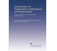 Investment in Federation of Rhodesia and Nyasaland: Basic information for United States businessmen