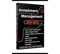 Investment Management Made Simple: Learn Value Investing Using Other People’s Money, Finance Business with Debt and Equity, Raise Startup Capital, ... Literacy for Teens, Students & Young Adults)