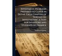 Investment Problems Prepared to Cover in Detail Each Chapter of "Jordan on Investments", a Text for Investors and Students of Finance