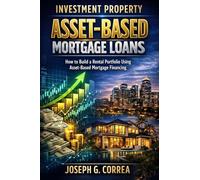 Investment Property Asset-Based Mortgage Loans: How to Build a Rental Portfolio Using Asset-Based Mortgage Financing: 5 (The Asset-Based Mortgage Mastery)
