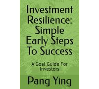 Investment Resilience: Simple Early Steps To Success: A Goal Guide For Investors
