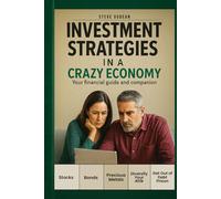 Investment Strategies in a Crazy Economy: Your Financial Guide and Companion