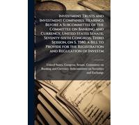 Investment Trusts and Investment Companies: Hearings Before a Subcommittee of the Committee on Banking and Currency, United States Senate, ... the Registration and Regulation of Investm