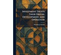 Investment Trusts Their Origin, Development, and Operation