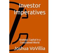 Investor Imperatives: Strategic Capital in a Constrained World (Wealth and the Global Economy: How Prosperity Devours Itself)