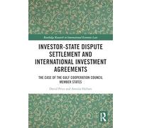 Investor-State Dispute Settlement and International Investment Agreements: The Case of the Gulf Cooperation Council Member States (Routledge Research in International Economic Law)