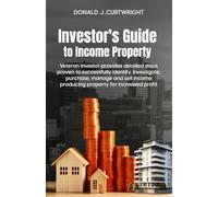 Investor's Guide to Income Prooperty: Veteran Investor Lays Out Detailed Steps Proven to Successfully Identify, Investigate, Purchase, Manage, and Sell Income-Producing Property for Increased Profit