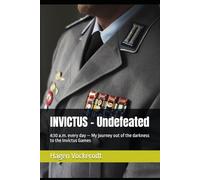 INVICTUS - Undefeated: 4:30 a.m. every day - My journey out of the darkness to the Invictus Games