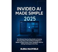 InVideo AI Made Simple 2025: The Ultimate Step-by-Step Guide to Creating Stunning Videos with Artificial Intelligence - Master InVideo’s Smart Tools, Templates, and Pro Editing Techniques in No Time