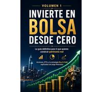 Invierte en Bolsa desde Cero: La guía definitiva de acciones, ETFs y Buy & Hold para construir patrimonio real sin jerga financiera