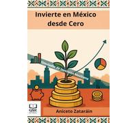 Invierte en México desde Cero: CETES, fondos, SOFIPOs y casas de bolsa: la guía práctica para hacer crecer tu dinero paso a paso