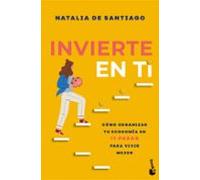Invierte en ti: Cómo organizar tu economía en 11 pasos para vivir mejor