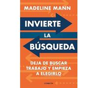 Invierte la búsqueda: Deja de buscar trabajo y empieza a elegirlo (Desarrollo personal)
