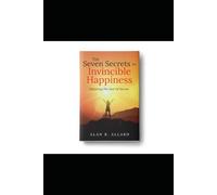 Invincible Happiness: Seven Secrets To Mastering The Energy of Success