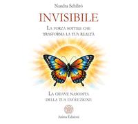 Invisibile. La forza sottile che trasforma la tua realtà. La chiave nascosta della tua evoluzione (Messaggi)