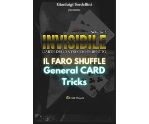 INVISIBILE l'Arte dell'Intreccio perfetto Vol.3: Il FARO SHUFFLE applicato a ROUTINE GENERICHE: Applicazioni e routine cartomagiche generiche