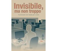 Invisibile, ma non troppo: Funzionare non basta per vivere