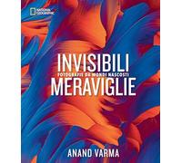 Invisibili meraviglie. Fotografie da mondi nascosti. Ediz. a colori