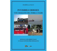 Invisibili Odissee. Vite migranti tra terra e mare. Sicilia sud-orientale, un racconto per immagini.