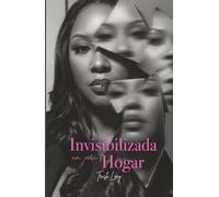 Invisibilizada en mi hogar: Una historia de abuso narcisista, el amor de madre y la lucha por elegirme a mí misma